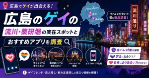 広島のゲイの出会い｜流川・薬研堀の実在スポットとおすすめアプリを調査