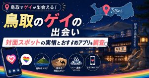 鳥取のゲイの出会い｜対面スポットの実情とおすすめアプリを調査
