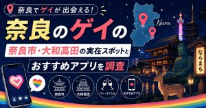 奈良のゲイの出会い｜奈良市・大和高田の実在スポットとおすすめアプリを調査