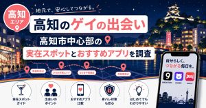 高知のゲイの出会い|高知市中心部の実在スポットとおすすめアプリを調査